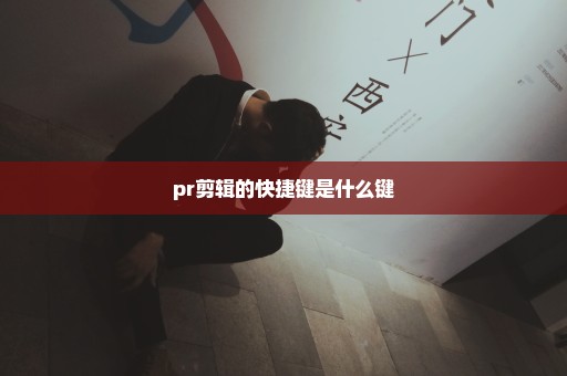pr剪辑的快捷键是什么键