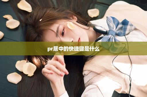 pr居中的快捷键是什么
