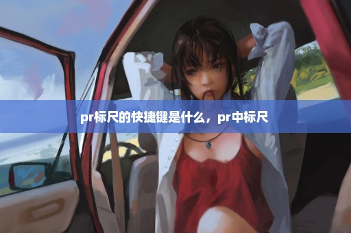 pr标尺的快捷键是什么，pr中标尺 