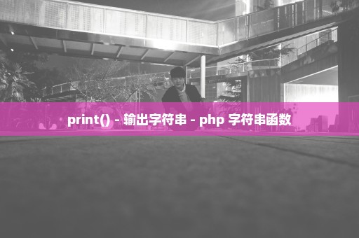 print() - 输出字符串 - php 字符串函数