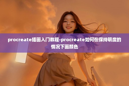 procreate插画入门教程-procreate如何在保持明度的情况下画颜色