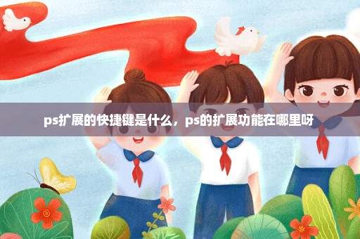 ps扩展的快捷键是什么，ps的扩展功能在哪里呀 