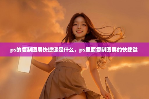 ps的复制图层快捷键是什么，ps里面复制图层的快捷键 