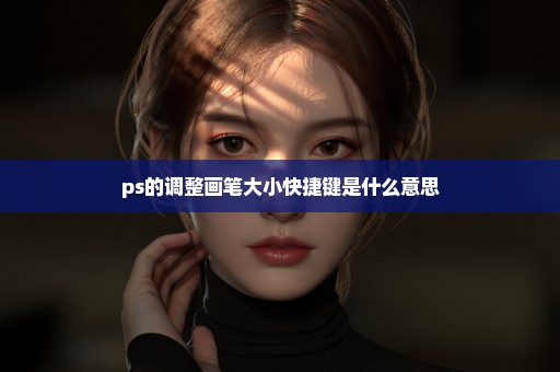 ps的调整画笔大小快捷键是什么意思