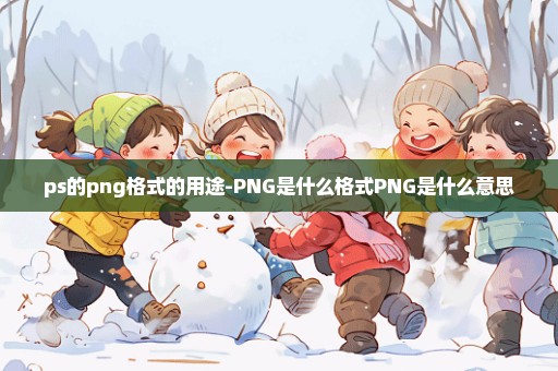 ps的png格式的用途-PNG是什么格式PNG是什么意思