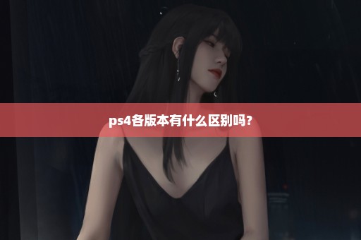 ps4各版本有什么区别吗？