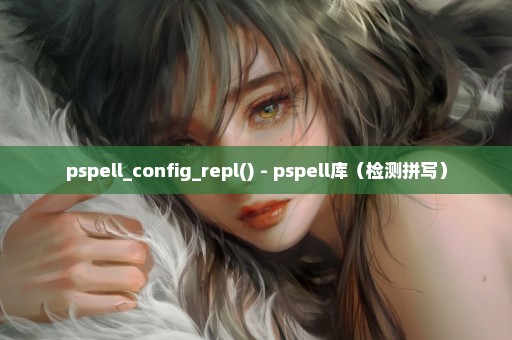 pspell_config_repl() - pspell库（检测拼写）