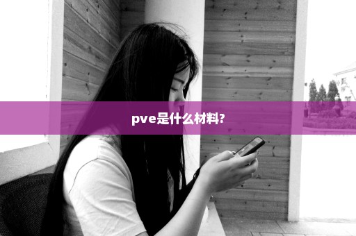 pve是什么材料?