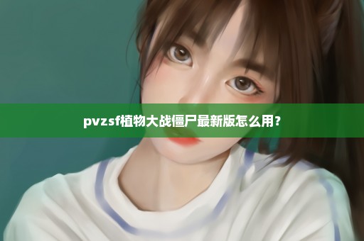 pvzsf植物大战僵尸最新版怎么用？