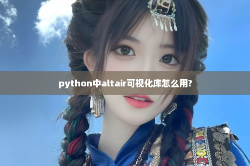 python中altair可视化库怎么用?