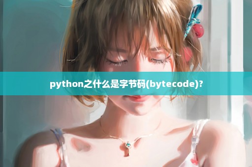 python之什么是字节码(bytecode)?
