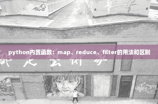 python内置函数：map、reduce、filter的用法和区别