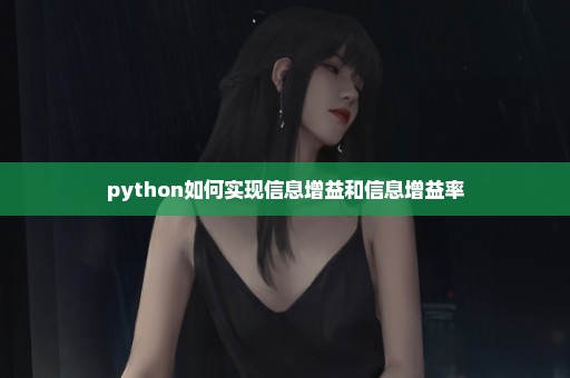 python如何实现信息增益和信息增益率