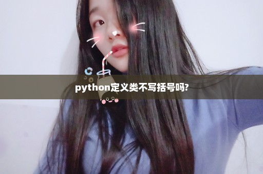 python定义类不写括号吗?