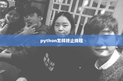 python怎样终止线程