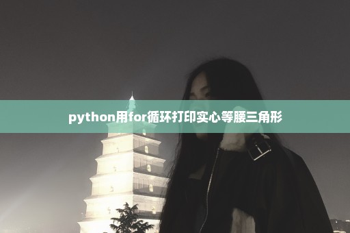 python用for循环打印实心等腰三角形