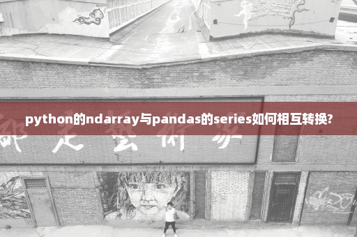 python的ndarray与pandas的series如何相互转换?