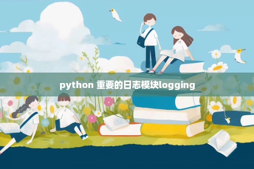 python 重要的日志模块logging