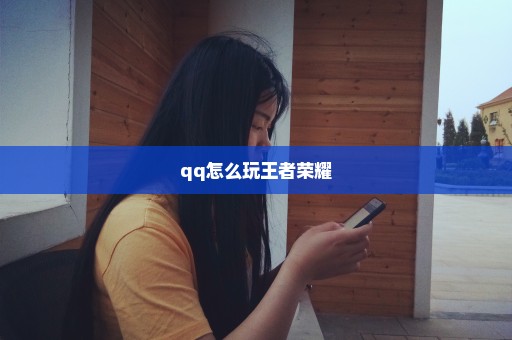 qq怎么玩王者荣耀