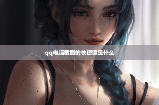 qq电脑截图的快捷键是什么