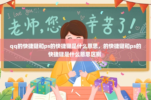 qq的快捷键和ps的快捷键是什么意思，的快捷键和ps的快捷键是什么意思区别 