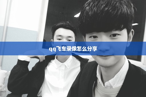 qq飞车录像怎么分享