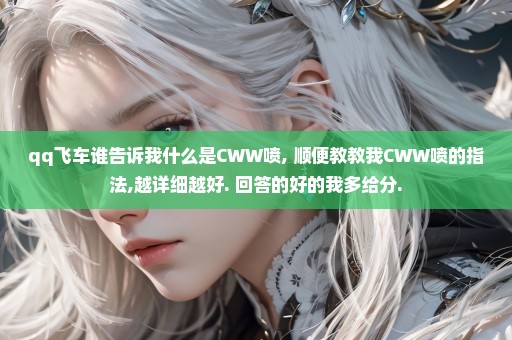 qq飞车谁告诉我什么是CWW喷, 顺便教教我CWW喷的指法,越详细越好. 回答的好的我多给分.