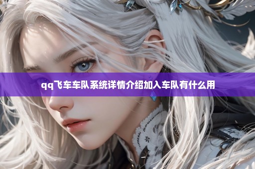 qq飞车车队系统详情介绍加入车队有什么用