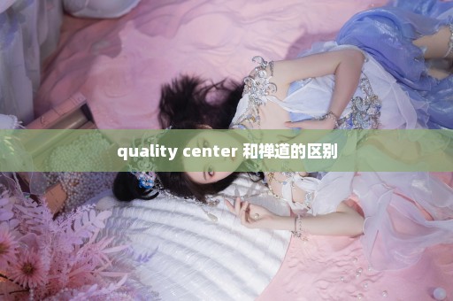quality center 和禅道的区别
