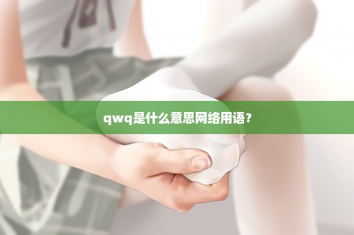qwq是什么意思网络用语？