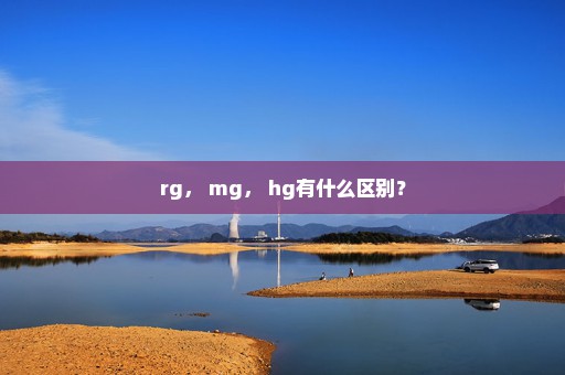 rg， mg， hg有什么区别？