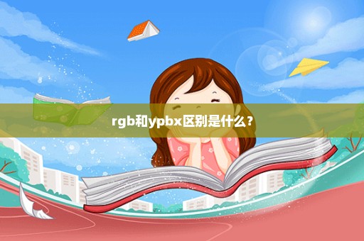 rgb和ypbx区别是什么？