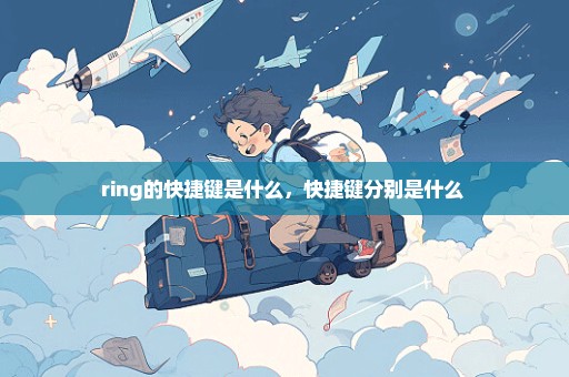 ring的快捷键是什么，快捷键分别是什么 