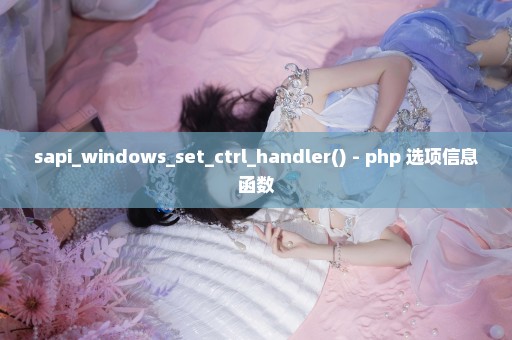 sapi_windows_set_ctrl_handler() - php 选项信息函数
