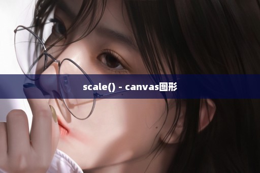 scale() - canvas图形