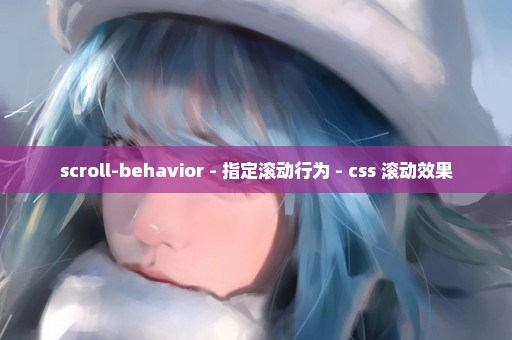 scroll-behavior - 指定滚动行为 - css 滚动效果