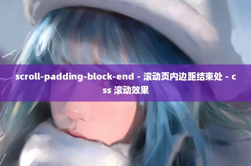 scroll-padding-block-end - 滚动页内边距结束处 - css 滚动效果