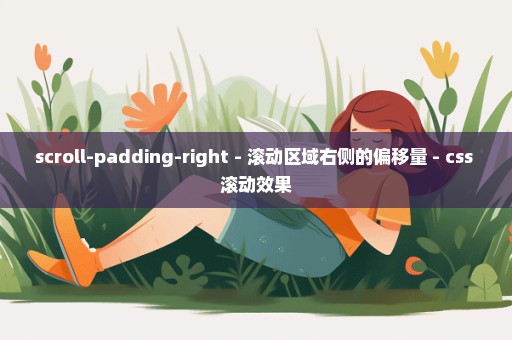 scroll-padding-right - 滚动区域右侧的偏移量 - css 滚动效果