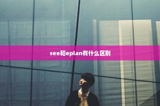 see和eplan有什么区别