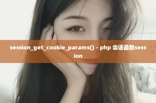 session_get_cookie_params() - php 会话函数session