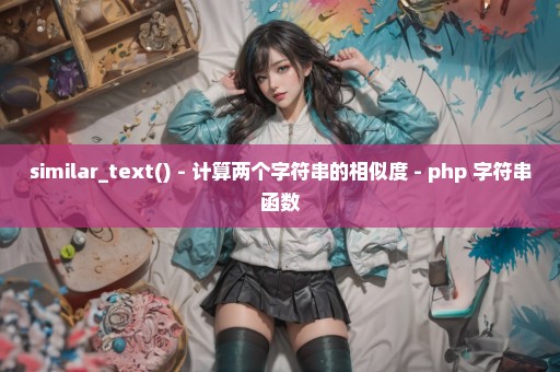 similar_text() - 计算两个字符串的相似度 - php 字符串函数