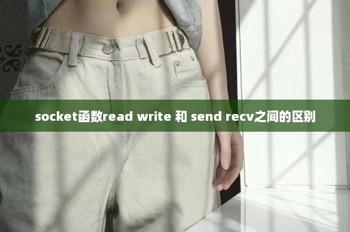 socket函数read write 和 send recv之间的区别