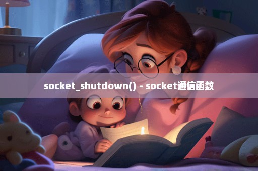 socket_shutdown() - socket通信函数