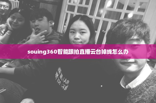 souing360智能跟拍直播云台掉线怎么办