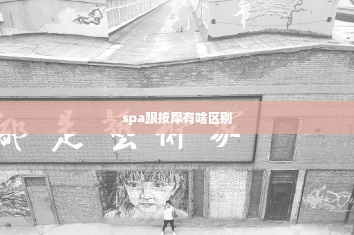 spa跟按摩有啥区别