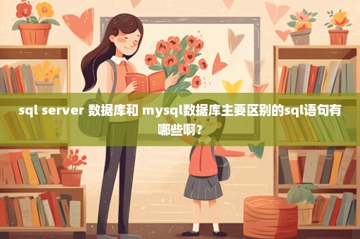 sql server 数据库和 mysql数据库主要区别的sql语句有哪些啊？