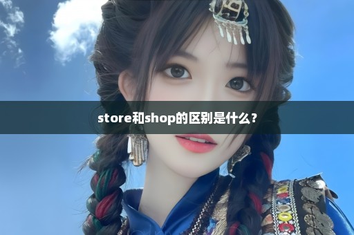 store和shop的区别是什么？