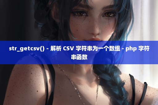 str_getcsv() - 解析 CSV 字符串为一个数组 - php 字符串函数
