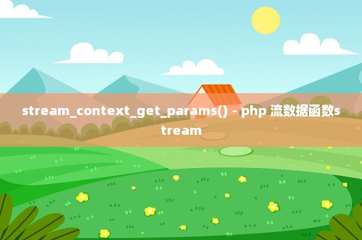 stream_context_get_params() - php 流数据函数stream
