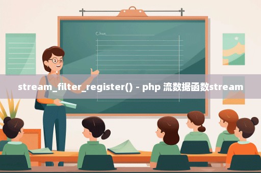 stream_filter_register() - php 流数据函数stream